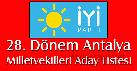 28 Dönem İYİ Parti Antalya Milletvekili Adayları