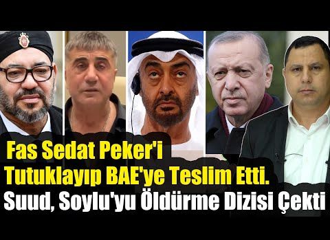 Fas Sedat Peker'i Tutuklayıp BAE'ye Teslim Etti.. Suud, Soylu'yu Öldürme Dizisi Çekti